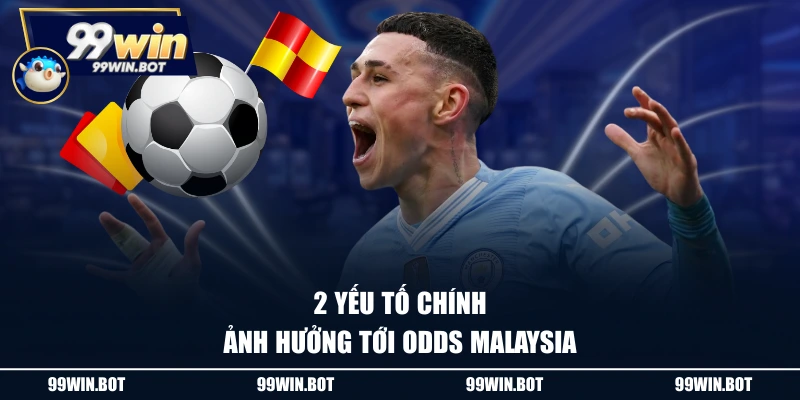2 yếu tố chính ảnh hưởng tới Odds Malaysia