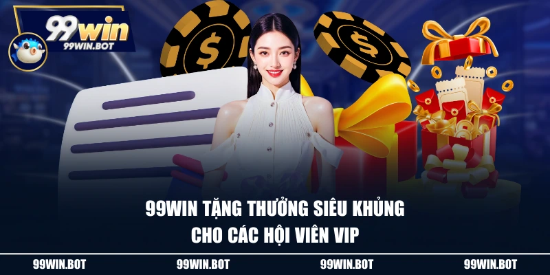 99WIN tặng thưởng siêu khủng cho các hội viên VIP