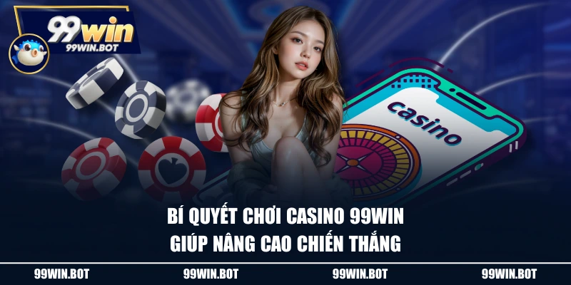 Bí quyết chơi casino 99WIN giúp nâng cao chiến thắng