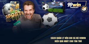 Cách Quản Lý Vốn Khi Cá Độ 99WIN