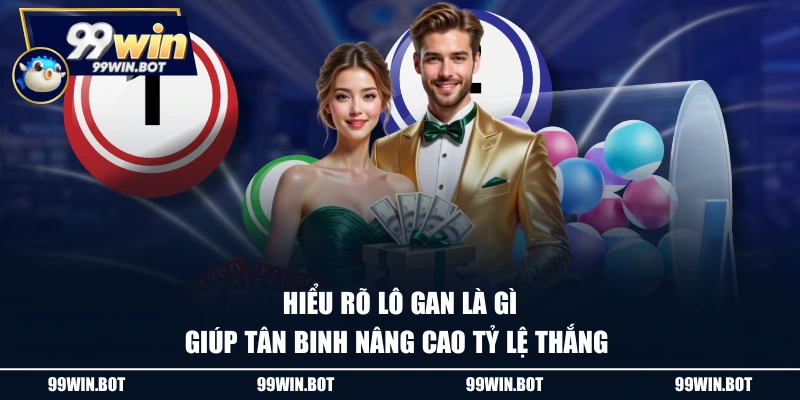 Hiểu rõ lô gan là gì giúp tân binh nâng cao tỷ lệ thắng 