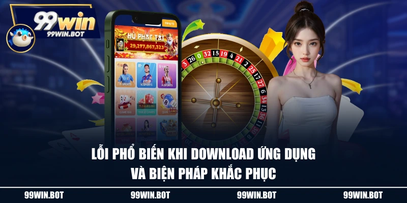 Lỗi phổ biến khi download ứng dụng và biện pháp khắc phục