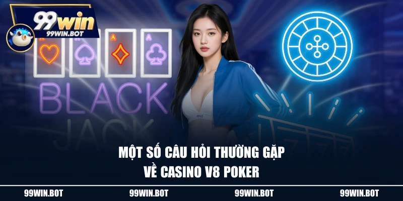 Một số câu hỏi thường gặp về casino V8 Poker