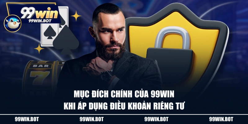 Mục đích chính của 99WIN khi áp dụng điều khoản riêng tư