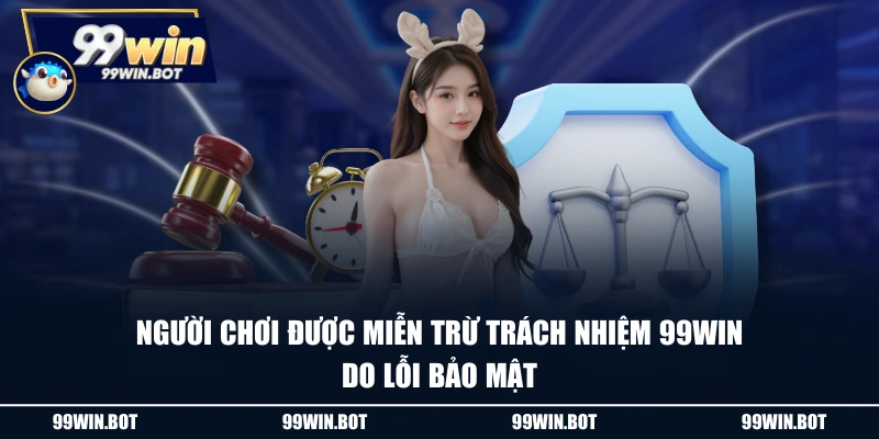 Miễn Trừ Trách Nhiệm 2 Người chơi được miễn trừ trách nhiệm 99WIN do lỗi bảo mật
