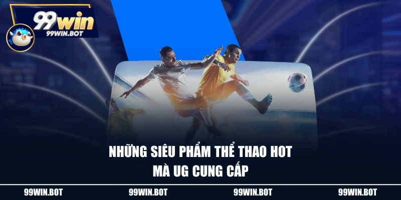 Những siêu phẩm thể thao hot mà UG cung cấp