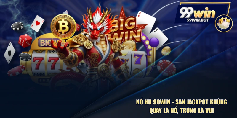 Nổ Hũ 99WIN - Săn Jackpot Khủng, Quay Là Nổ, Trúng Là Vui