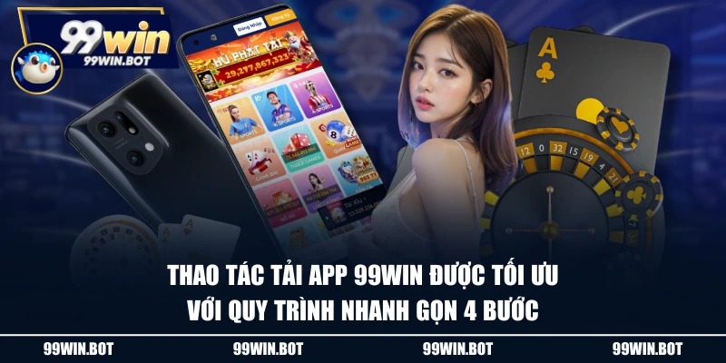 Thao tác tải app 99WIN được tối ưu với quy trình nhanh gọn 4 bước