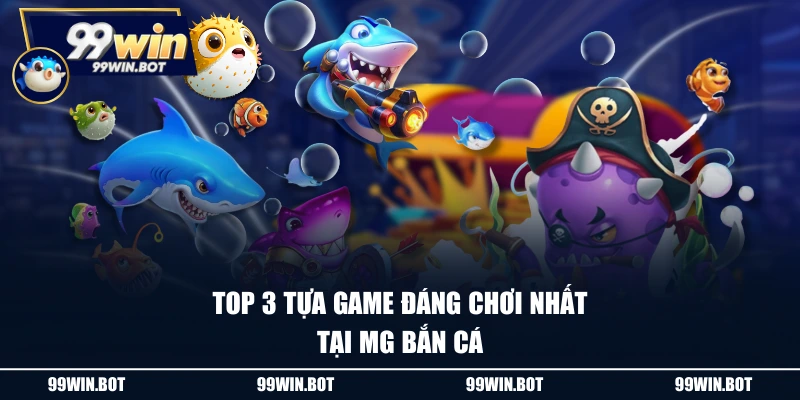 Top 3 tựa game đáng chơi nhất tại MG bắn cá