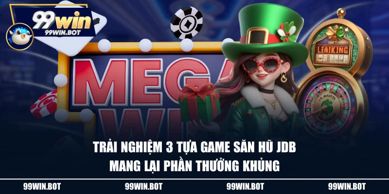 Trải nghiệm 3 tựa game săn hũ JDB mang lại phần thưởng khủng