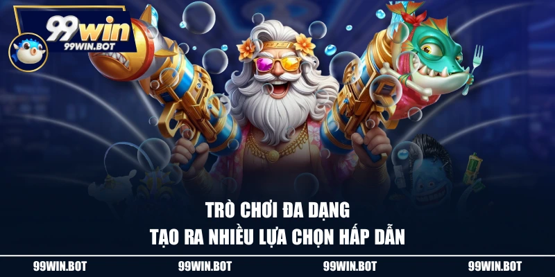 Trò chơi đa dạng tạo ra nhiều lựa chọn hấp dẫn