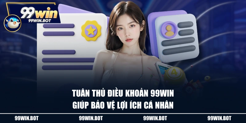 Điều Khoản Điều Kiện 1 Tuân thủ điều khoản 99WIN giúp bảo vệ lợi ích cá nhân